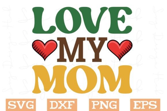 Love My Mom Svg: Graphics and Crafts for Mother’s Day