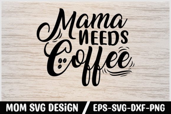 Mom Svg Design Mama Needs Coffee